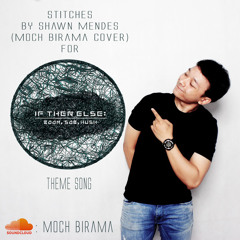 Stitches - Shawn Mendes (Moch Birama Cover for IF THEN ELSE: BOOM, SOB, HUSH Theme Song)