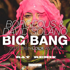 Big Bang (2015 Life In Color Anthem) (Ray Remix) / Borgeous & David Solano