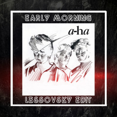 A-Ha - Early Morning (Lessovsky Late Night Edit) FREE DOWNLOAD