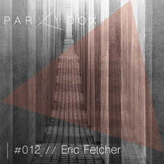 PARADOX PODCAST #012 -- ERIC FETCHER