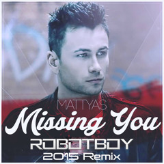 Mattyas - Missing You (Robotboy 2015 Remix) (Free Download)