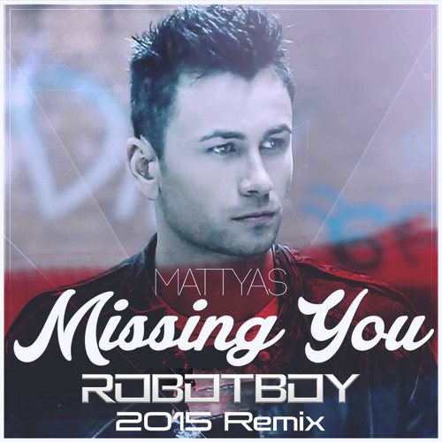 Mattyas - Missing You (Robotboy 2015 Remix) (Free Download)