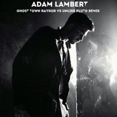 Adam Lambert  - Ghost Town (RayKor VS Unlike Pluto Remix)