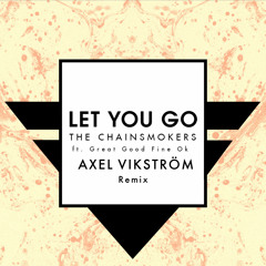 The Chainsmokers - Let You Go ft. Great Good Fine Ok (Axel Vikström Remix)