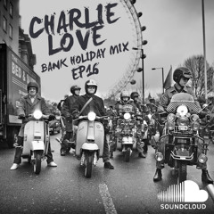Bank Holiday Mix - (Charlie Love Mix) - EP16