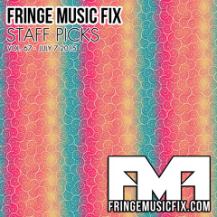 67. FRINGE MUSIC FIX STAFF PICKS - 7/4/2015