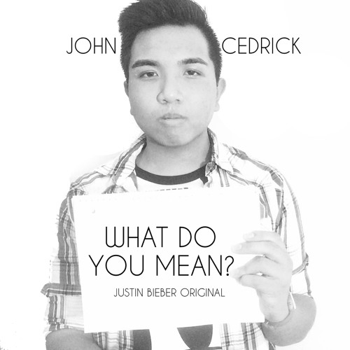 What Do You Mean Justin Bieber Original By John Cedrick John