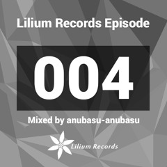 Lilium Records Episode 004 Mixed by anubasu-anubasu