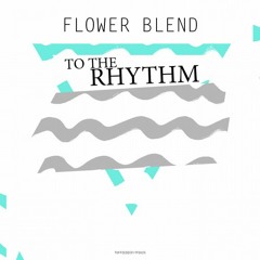 Flower Blend - To The Rhythm (Out Now)