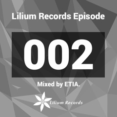 Lilium Records Episode 002 Mixed by ETIA.