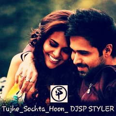 Tujhe_Sochta_Hoon_ DJSP STYLER