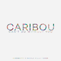 Caribou - Can't Do Without You (Manila Killa & Kidswaste Cover)