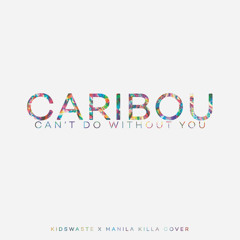 Caribou - Can't Do Without You (Manila Killa & Kidswaste Cover)