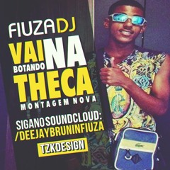 = MONTAGEM - VAI BOTANDO NA THECA - ((FIUZADJ))