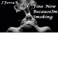 Fine Now(Because Im Smokin)