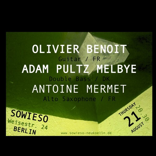 Olivier Benoit, Antoine Mermet, Adam Pultz Melbye LIVE @ Sowieso, BERLIN 2014