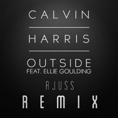 Calvin Harris Feat. Ellie Goulding - Outside ( AJUSS REMIX )