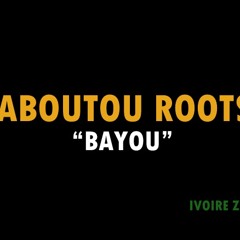Aboutou Roots - BAYOU