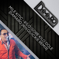 MILE KITIC - KILO GORE KILO DOLE (DAMARO 2K15 QUICKIE REMIX)[FREE DOWNLOAD]