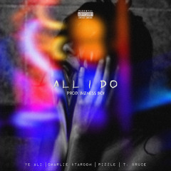 Ye Ali feat. Charlie $tardom, Pizzle & Travis Bruce - All I Do (prod. by Bizness Boi)