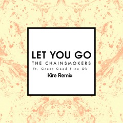 The Chainsmokers - Let You Go (Kire Remix)
