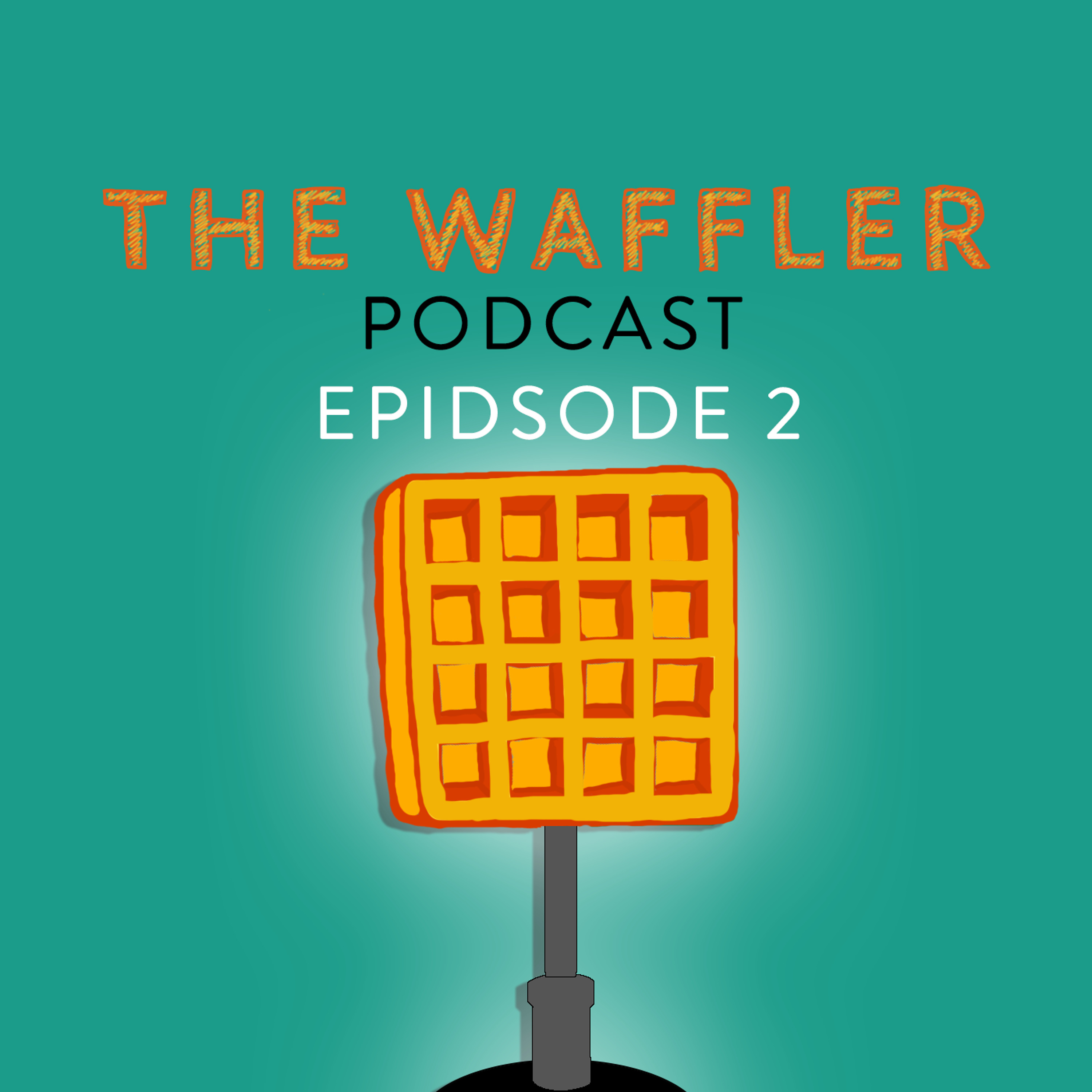 The Waffler Podcast - Episode 2