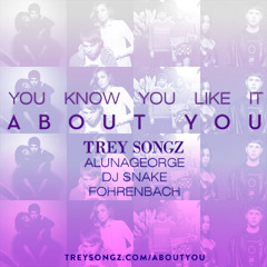 You Know You Like It About You [Trey Songz, AlunaGeorge, DJ Snake Mashup]