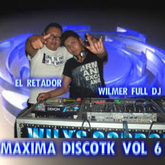 MAXIMA DISCOTECA VOL 6 WILMER FULL DJ Y EL RETADOR La Maquina Wilys Corporation Cel  0999678331