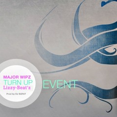 TURN UP EVENT - MaJoR - WiPz Ft Lizzy - Beat'z [ Prob. By DJ BiZKiT ]