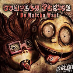 COMPLEX FUSION- Do Watcha Want prod.by Ryan "Ryu" Alexy