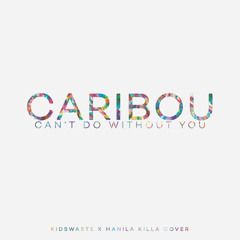 Caribou - Can't Do Without You (Manila Killa & Kidswaste Cover) [Free Download]