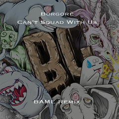 Borgore - Can't Squad With Us (BAME Remix) [Buygore]  [Wavo Contest Winner]