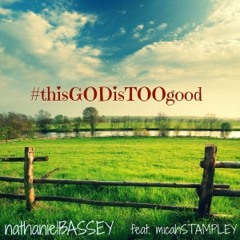 NATHANIEL - BASSEY - Feat - MICAH - STAMPLEY - This - God - Is - Too - Good