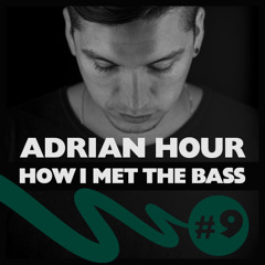 Adrian Hour - HOW I MET THE BASS #9