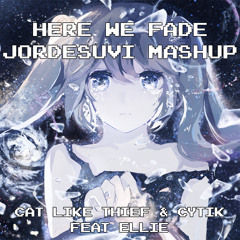 Here We Fade (Jordesuvi Mashup) - Cat Like Thief & Cytik feat Ellie