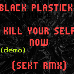 BLACK PLASTICk - Kill Yourself Now (Sekt Rmx) (DEMO)