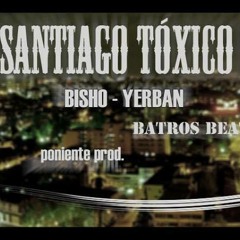 Bisho Ft Yerban - Santiago Tóxico (Batros  Beat)Poniente  Prod.