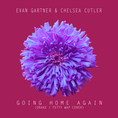 Evan Gartner & Chelsea Cutler - Going Home Again (Drake/Fetty Wap Cover)
