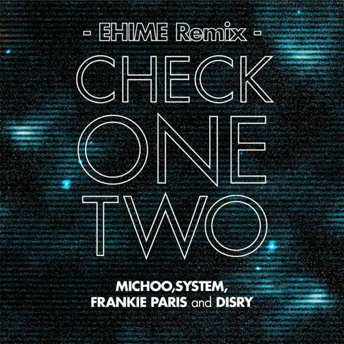 Check 1, 2 (EHIME Remix)/Michoo,System, Frankie Paris and Disry