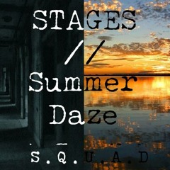 Stages // Summer Daze  -- S.Q.U.A.D.