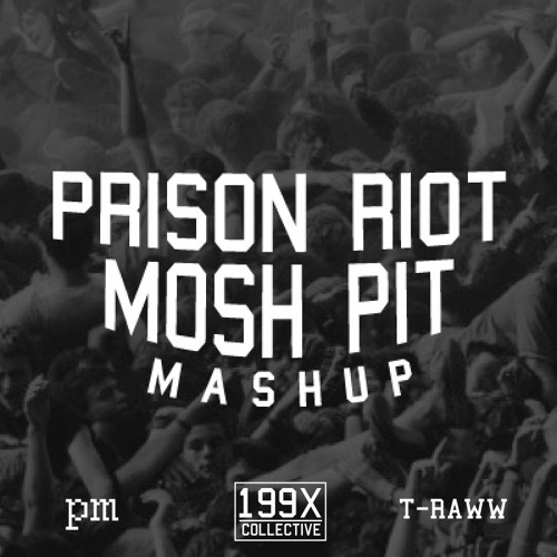 Stream PRISON RIOT X MOSH PIT MASHUP [pm X T-RAWW] | 199X by 199X  Collective | Listen online for free on SoundCloud