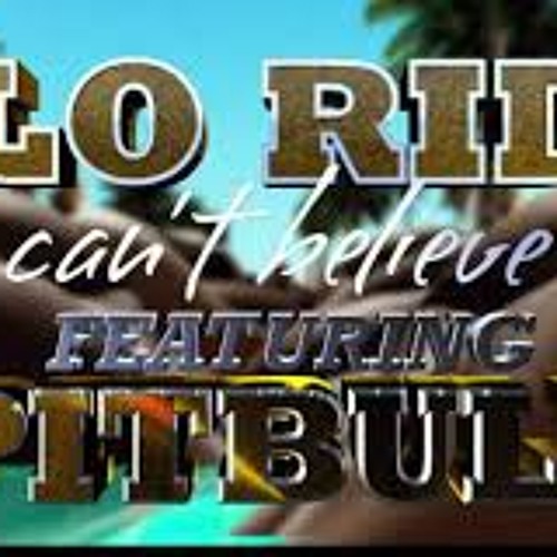 I Cant Believe It-FLO RIDA Ft PitBull(DMD REMIX)