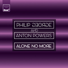 Philip George & Anton Powers - Alone No More (Tazer Remix)
