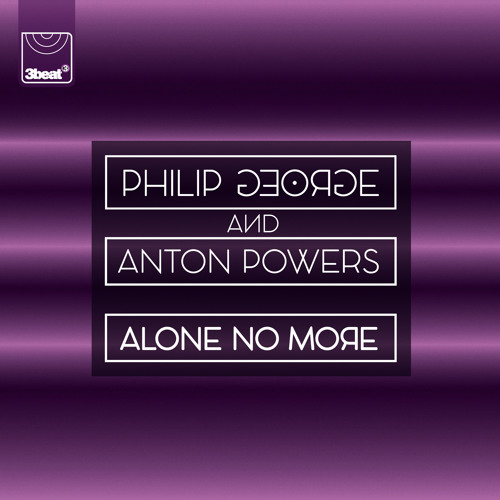 Philip George & Anton Powers - Alone No More (Tazer Remix)