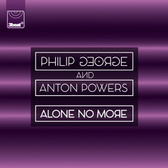 Philip George & Anton Powers - Alone No More (Tom Zanetti & K.O. Kane Remix)