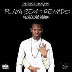 PrinceRochv - Playa Bem Treinado Ft K.Most Wanted & Kid Mau (Prod. By  Kid Mau)