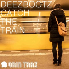 DeezBootz - Catch The Train - Grin Trax (Available 09/11/2015)