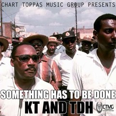 KT & TDH "Something Has To Be Done" **NEW** {{MUST LISTEN}}
