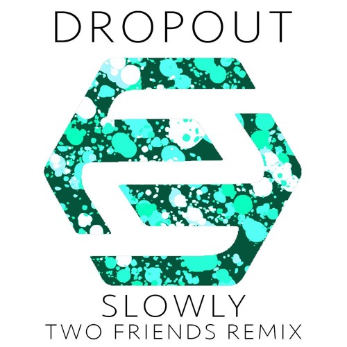 Dropout - Slowly (Two Friends Remix)