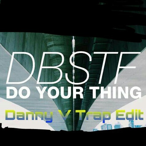 DBSTF - Do Your Thing (Danny V Trap Edit)